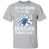 If I'm Drunk It's My Bowling Friend's Fault Bowling T-Shirt & Tank Top | Teecentury.com