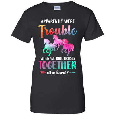 Apparently We're Trouble When We Ride Horses Together T-Shirt & Tank Top | Teecentury.com