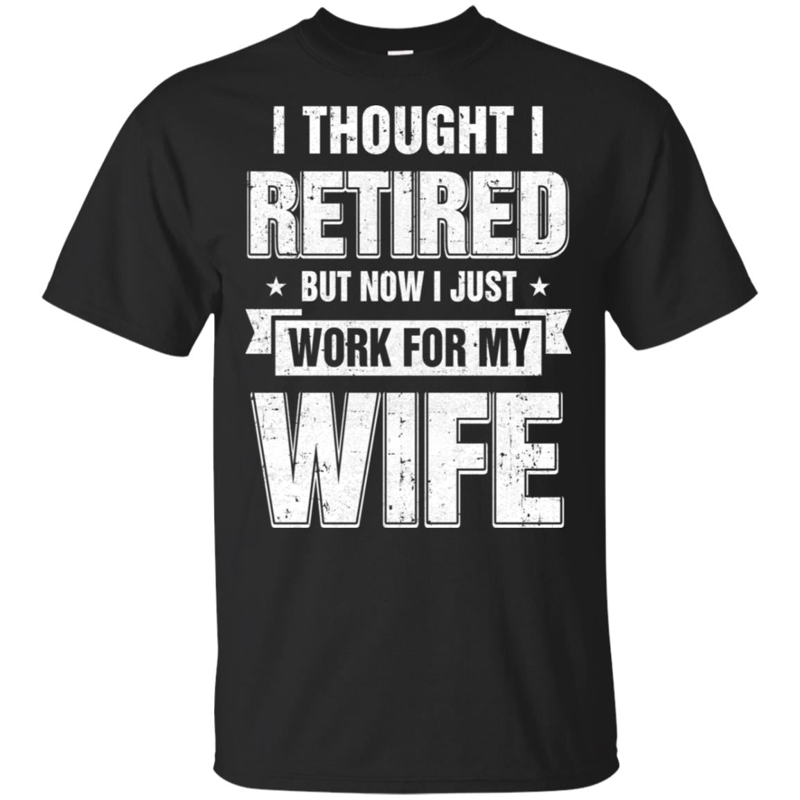 I Thought I Retired But Now I Just Work For My Wife T-Shirt & Hoodie | Teecentury.com