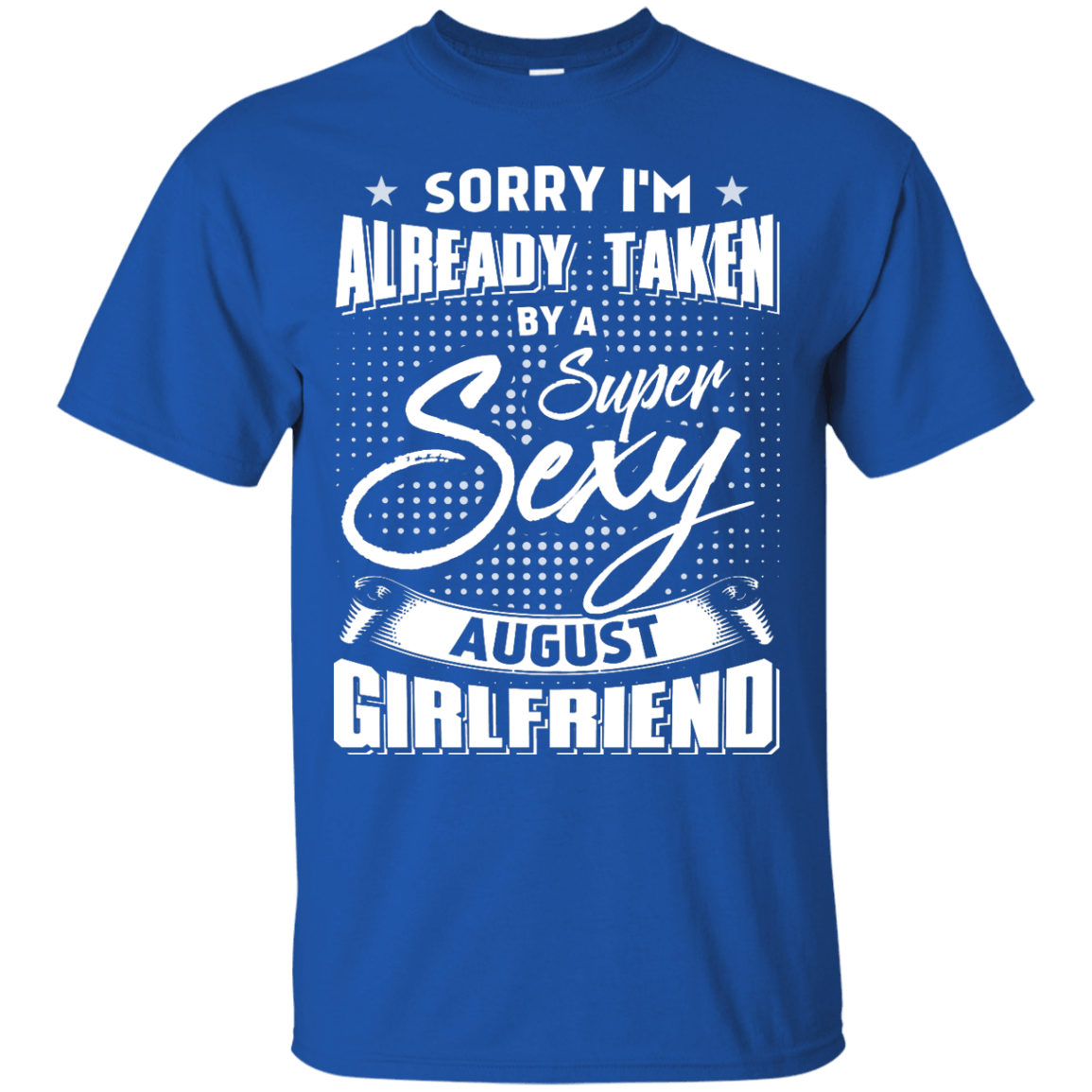 Sorry I'm Already Taken By A Super Sexy August Girlfriend T-Shirt & Hoodie | Teecentury.com