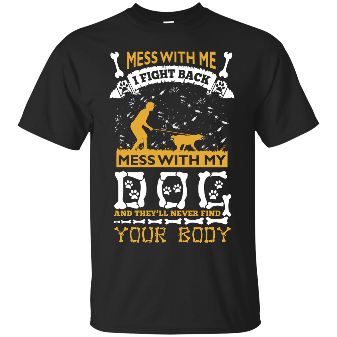 Mess With My Dog And They'll Never Find Your Body T-Shirt & Hoodie | Teecentury.com