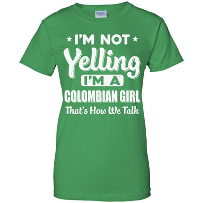 I'm Not Yelling I'm A Colombian Girl Thats How We Talk T-Shirt & Hoodie | Teecentury.com