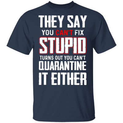 You Cant Fix Stupid You Cant Quarantine It Either T-Shirt & Hoodie | Teecentury.com