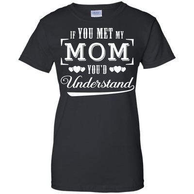 If You Meet My Mom You'd Understand T-Shirt & Hoodie | Teecentury.com