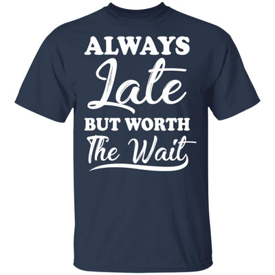Always Late But Worth The Wait T-Shirt & Hoodie | Teecentury.com