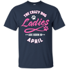 The Crazy Dog Ladies Are Born In April T-Shirt & Hoodie | Teecentury.com