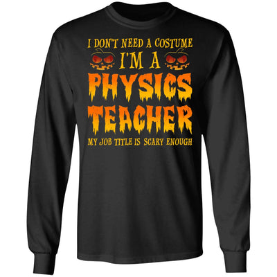 Halloween I Don't Need A Costume I'm A Physics Teacher T-Shirt & Hoodie | Teecentury.com