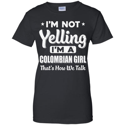 I'm Not Yelling I'm A Colombian Girl Thats How We Talk T-Shirt & Hoodie | Teecentury.com