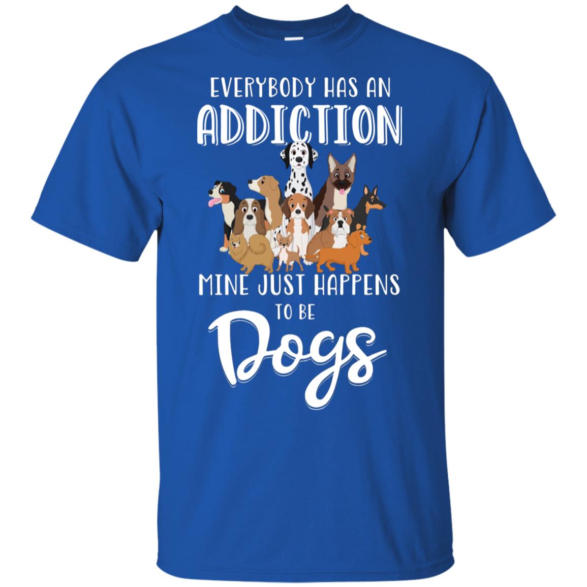 Everybody Has An Addiction Mine Just Happens To Be Dogs T-Shirt & Tank Top | Teecentury.com
