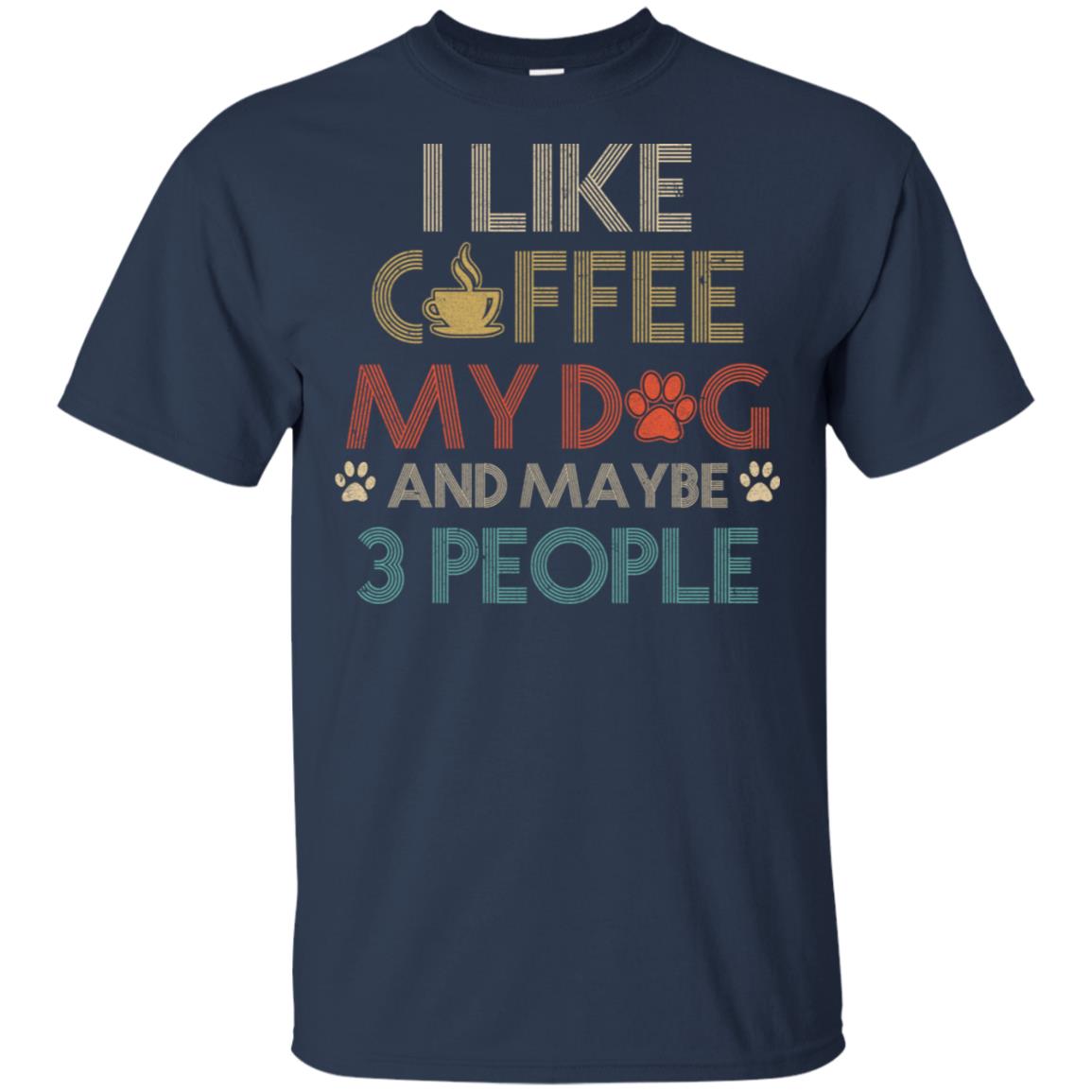 Vintage I Like Coffee My Dog Maybe 3 People Coffee T-Shirt & Hoodie | Teecentury.com