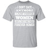 I Don't Date Anymore I Just Foster Women Until They Find Men T-Shirt & Hoodie | Teecentury.com