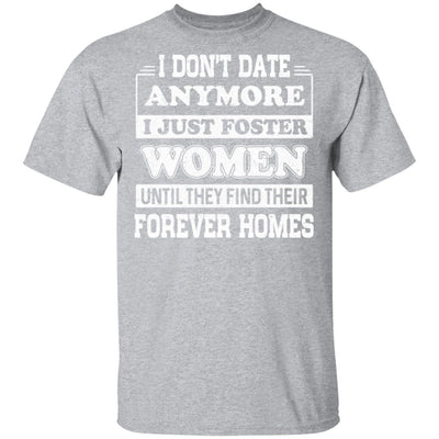 I Don't Date Anymore I Just Foster Women Until They Find Men T-Shirt & Hoodie | Teecentury.com