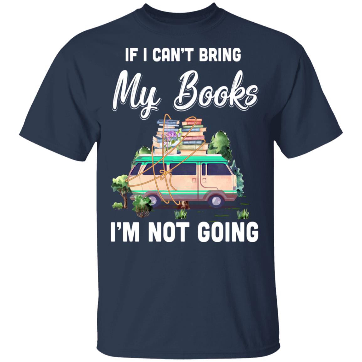 If I Can't Bring Books I'm Not Going Reading Book T-Shirt & Hoodie | Teecentury.com