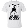 I Can't We Have Hockey Funny Hockey Lover Gift T-Shirt & Hoodie | Teecentury.com