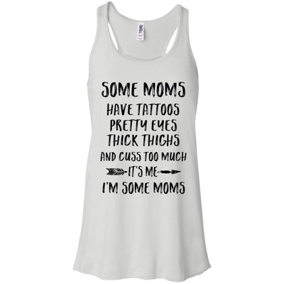 Some Moms Have Tattoos Pretty Eyes It's Me I'm Some Moms T-Shirt & Tank Top | Teecentury.com