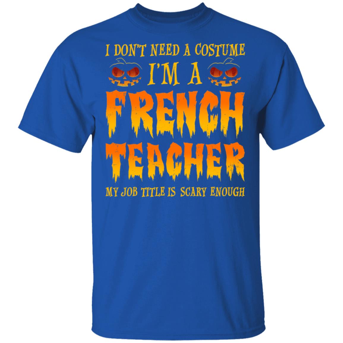 Halloween I Don't Need A Costume I'm A French Teacher T-Shirt & Hoodie | Teecentury.com