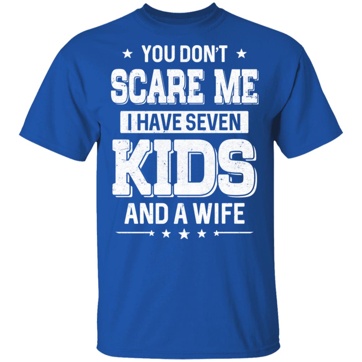 You Don't Scare Me I Have Seven Kids And A Wife Fathers Day T-Shirt & Hoodie | Teecentury.com