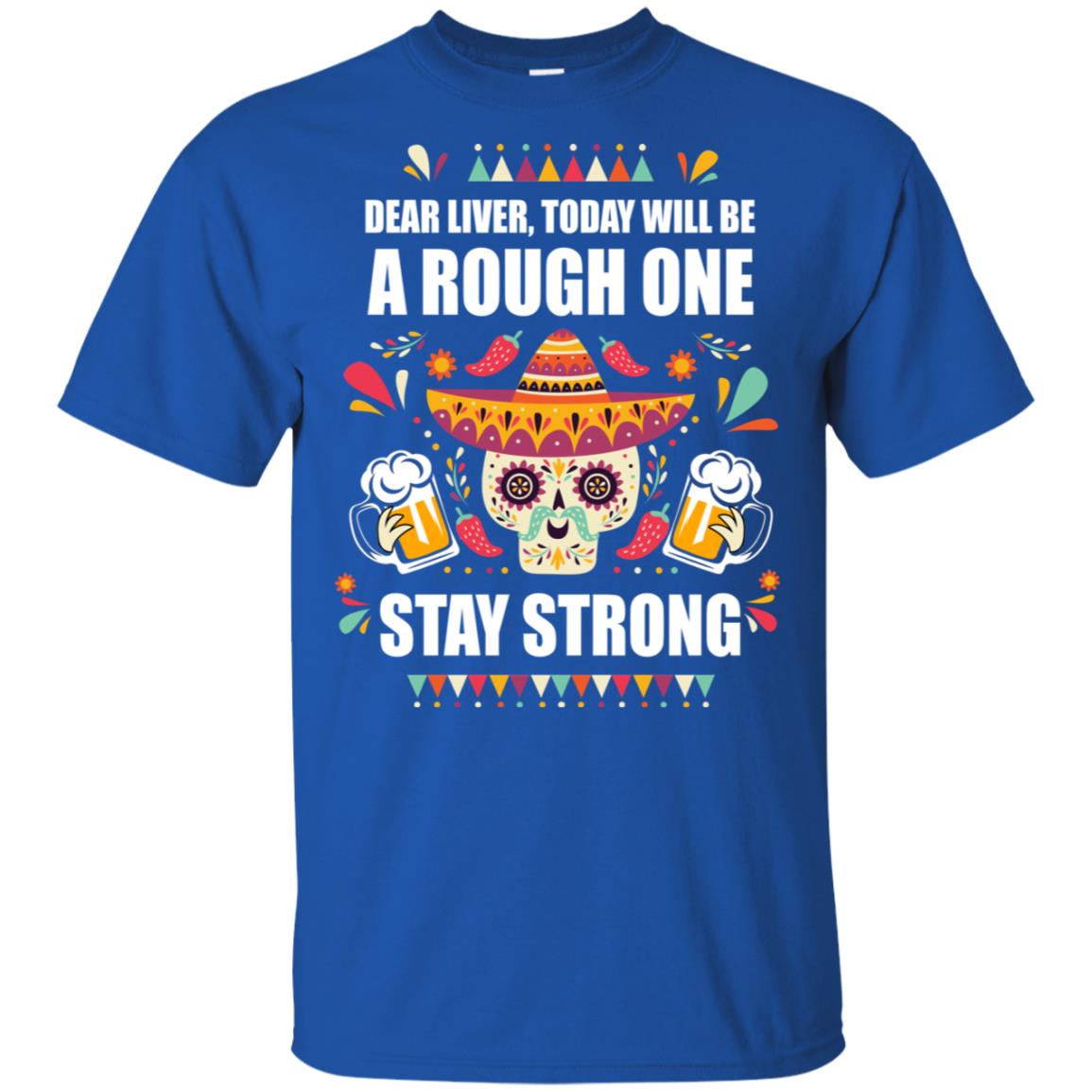 Dear Liver Today Will Be A Rough One Cinco De Mayo T-Shirt & Hoodie | Teecentury.com