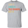 Funny Grandpa Saw It Liked It Told Grandpa Got It For Kids Youth Youth Shirt | Teecentury.com