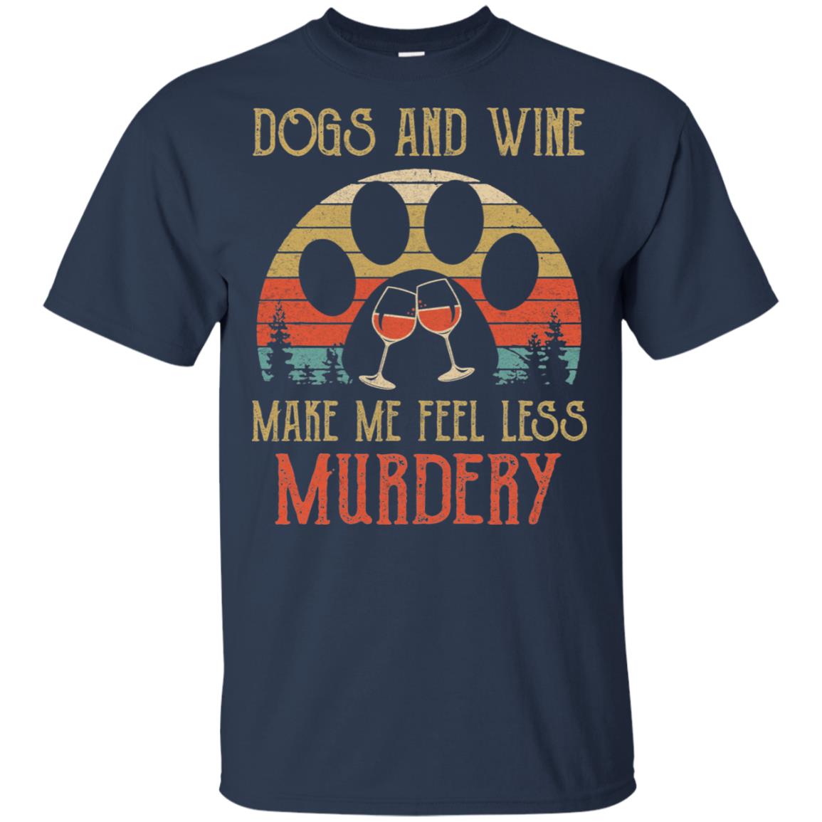 Dogs And Wine Make Me Feel Less Murdery T-Shirt & Hoodie | Teecentury.com