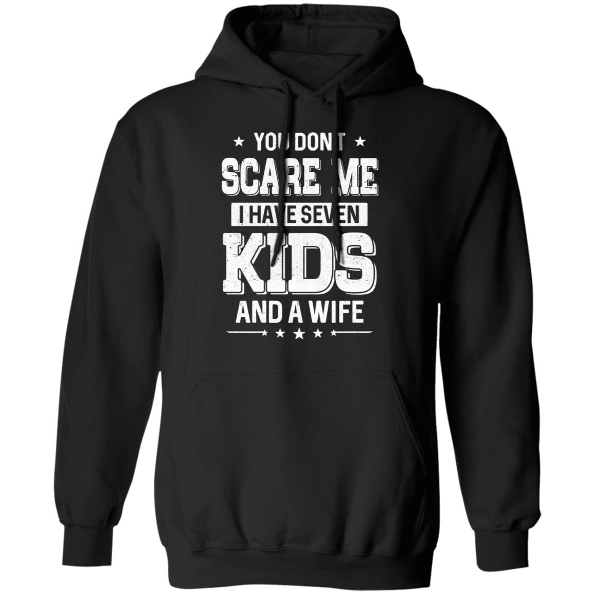 You Don't Scare Me I Have Seven Kids And A Wife Fathers Day T-Shirt & Hoodie | Teecentury.com