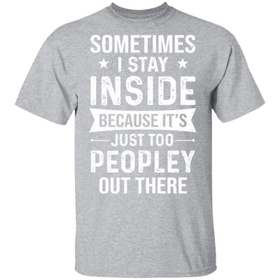 Sometimes I Stay Inside It's Just Too Peopley Out There T-Shirt & Hoodie | Teecentury.com