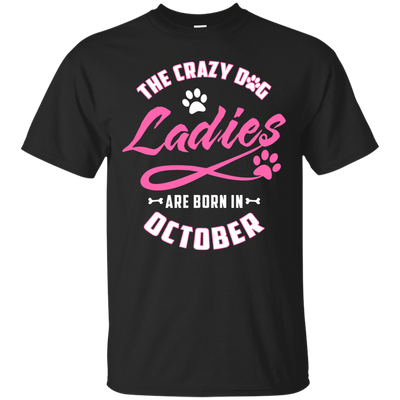 The Crazy Dog Ladies Are Born In October T-Shirt & Hoodie | Teecentury.com