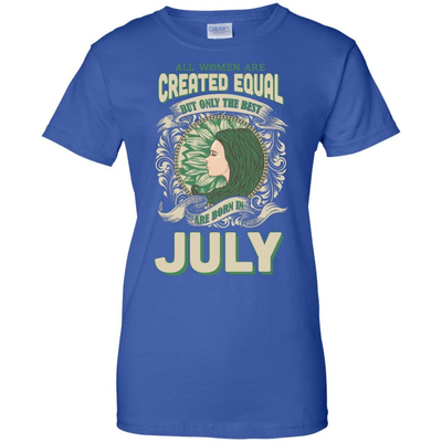 All Women Are Created Equal The Best Born In JULY T-Shirt & Hoodie | Teecentury.com
