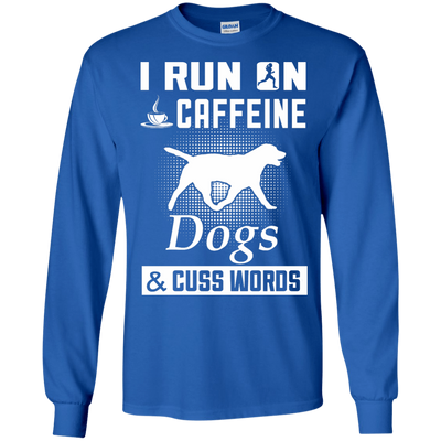 I Run On Caffeine Dogs And Cuss Words T-Shirt & Hoodie | Teecentury.com