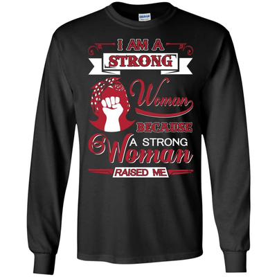 I Am A Strong Woman Because A Strong Woman Raised Me T-Shirt & Hoodie | Teecentury.com