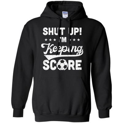 Shut Up I'm Keeping Score Funny Soccer T-Shirt & Hoodie | Teecentury.com