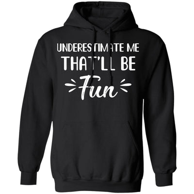 Funny Underestimate Me That'll Be Fun T-Shirt & Hoodie | Teecentury.com