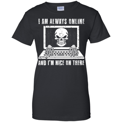 I AM ALWAYS ONLINE and I'm Nice On There T-Shirt & Hoodie | Teecentury.com