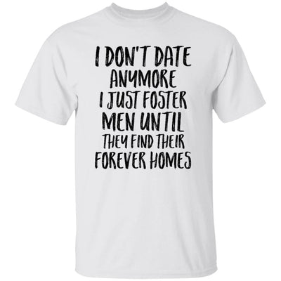 I Don't Date Anymore I Just Foster Men Until They Find T-Shirt & Hoodie | Teecentury.com
