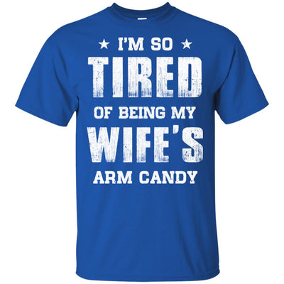 Im So Tired Of Being My Wife's Arm Candy Funny Husband T-Shirt & Hoodie | Teecentury.com
