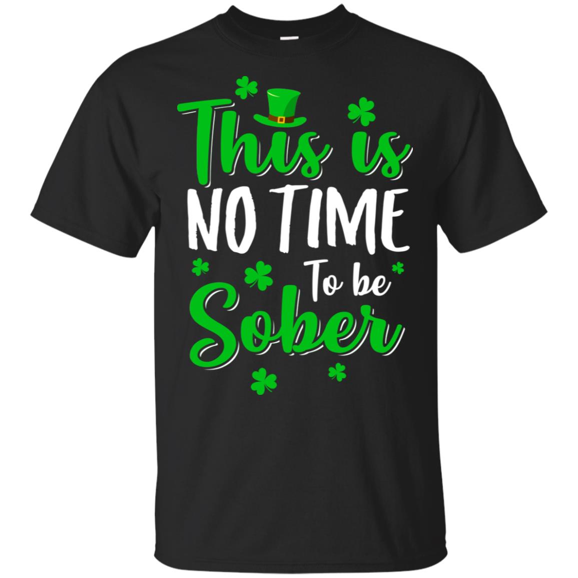 No Time To Sober St Patricks Day Funny Drinking Saying T-Shirt & Hoodie | Teecentury.com