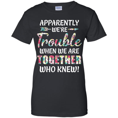 Apparently We're Trouble When We Are Together Who Knew T-Shirt & Hoodie | Teecentury.com