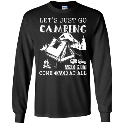 Let's Just Go Camping And Not Come Back At All T-Shirt & Hoodie | Teecentury.com