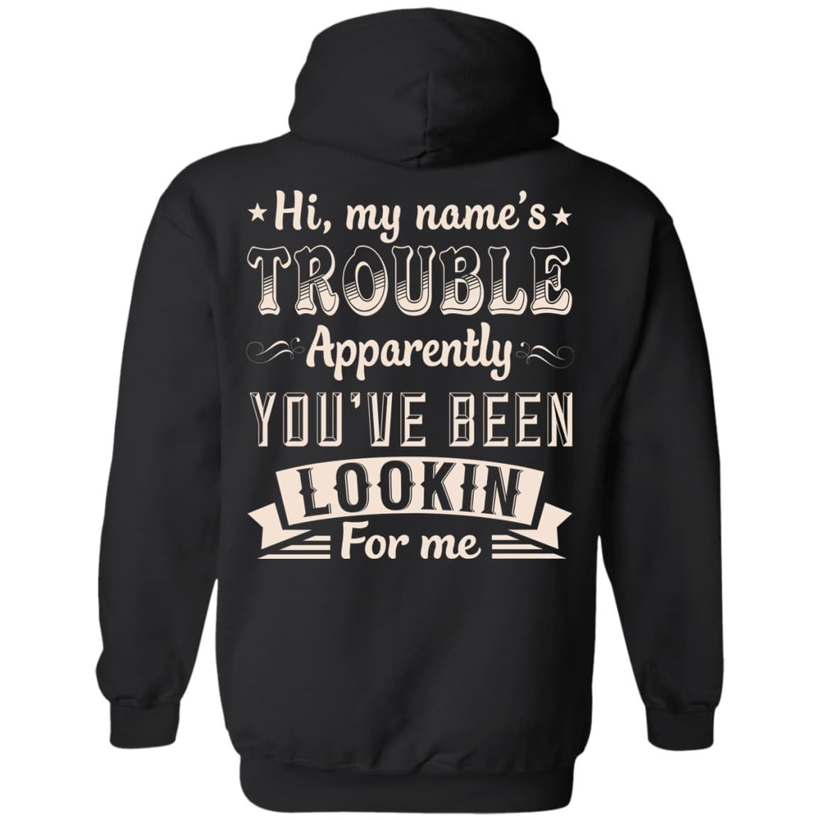 Hi, My Name's Trouble Apparently You've Been Looking For Me T-Shirt & Hoodie | Teecentury.com