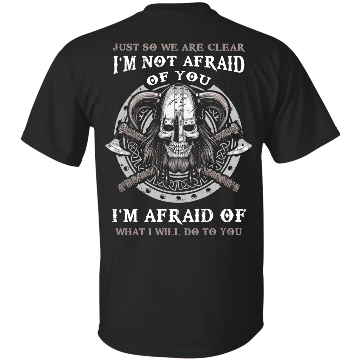 Viking I Am Not Afraid Of You I Am Afraid Of What I Will Do To You T-Shirt & Hoodie | Teecentury.com