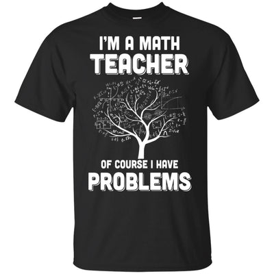 I'm Math Teacher Of Course I Have Problems T-Shirt & Hoodie | Teecentury.com