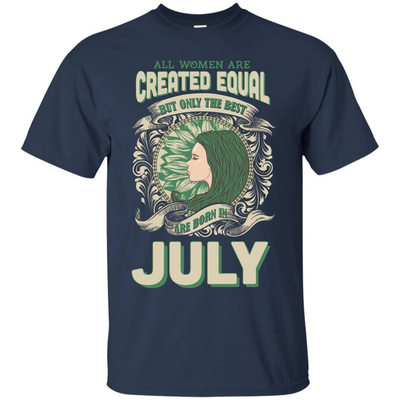 All Women Are Created Equal The Best Born In JULY T-Shirt & Hoodie | Teecentury.com