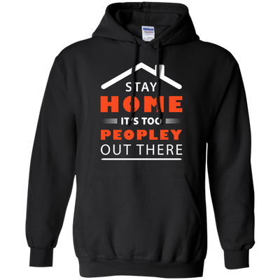 Stay Home It's Too Peopley Out There T-Shirt & Hoodie | Teecentury.com