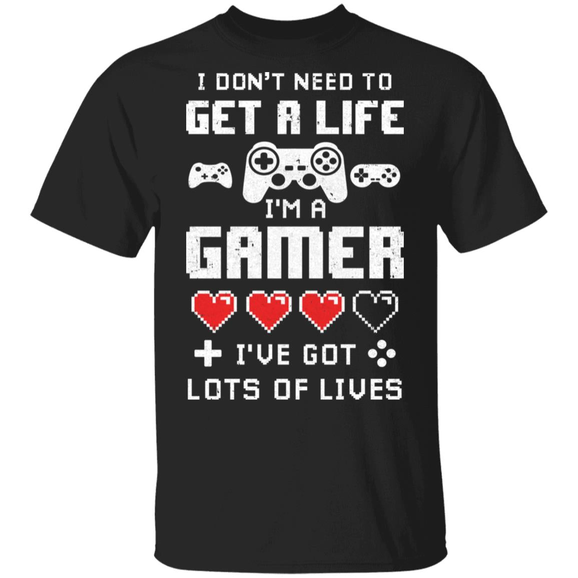 I Dont Need To Get A Life Im A Gamer I Esports Gaming T-Shirt I Dont Need To Get A Life Im A Gamer I Esports Gaming T-Shirt