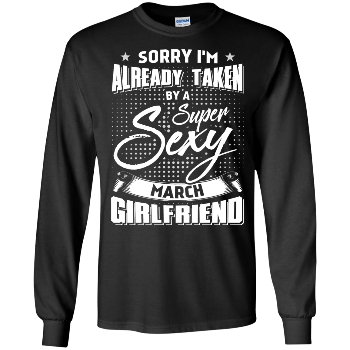 Sorry I'm Already Taken By A Super Sexy March Girlfriend T-Shirt & Hoodie | Teecentury.com