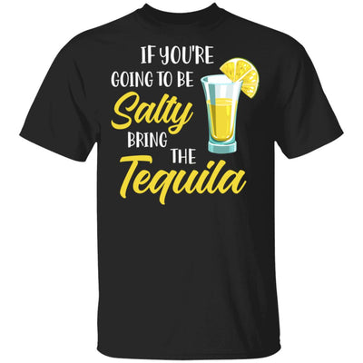 If You're Going To Be Salty Bring The Tequila T-Shirt & Tank Top | Teecentury.com