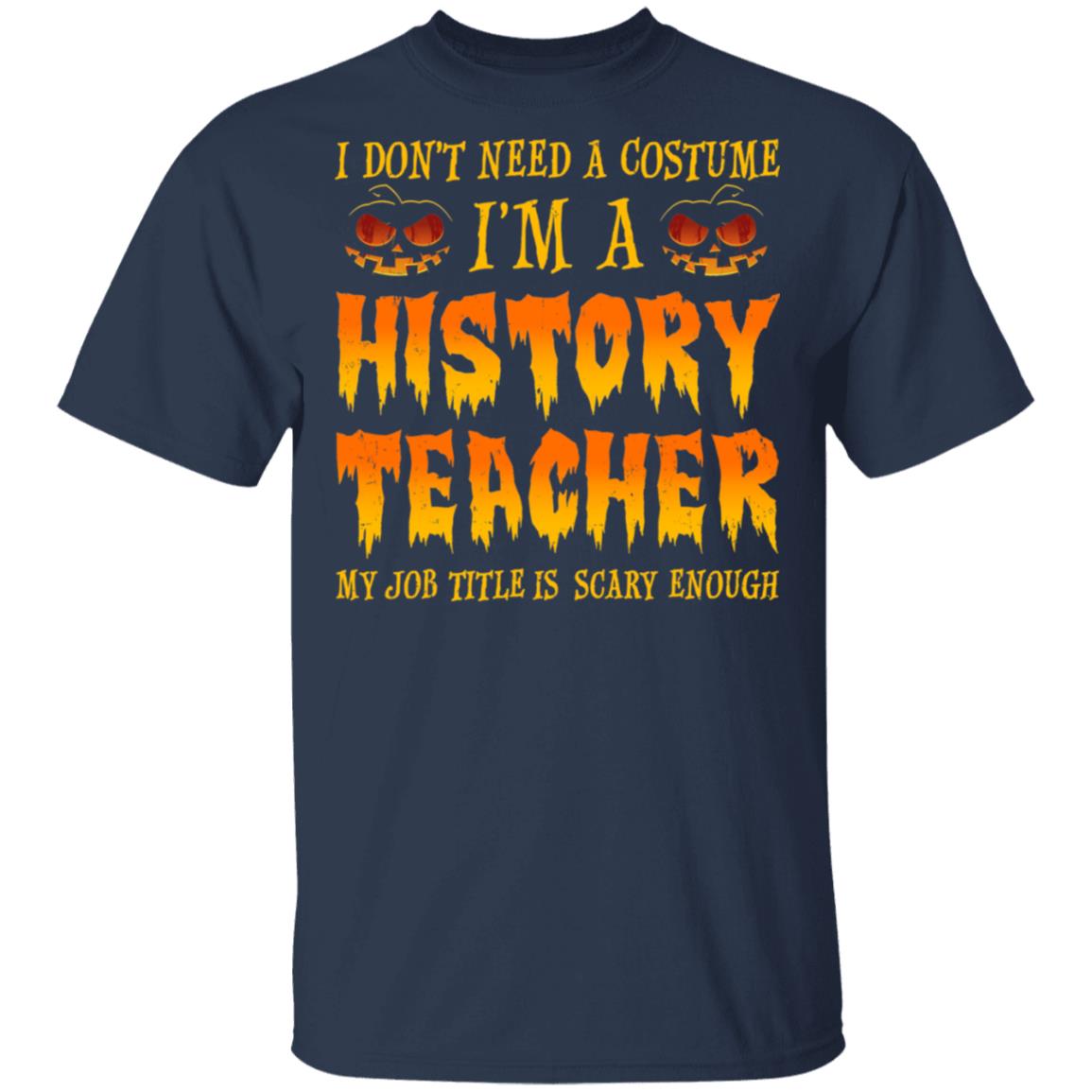 Halloween I Don't Need A Costume I'm A History Teacher T-Shirt & Hoodie | Teecentury.com