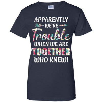 Apparently We're Trouble When We Are Together Who Knew T-Shirt & Hoodie | Teecentury.com