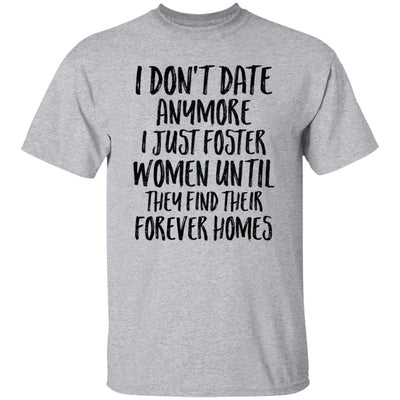 I Don't Date Anymore I Just Foster Women Until They Find T-Shirt & Hoodie | Teecentury.com