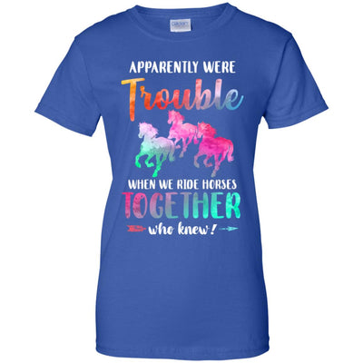 Apparently We're Trouble When We Ride Horses Together T-Shirt & Tank Top | Teecentury.com